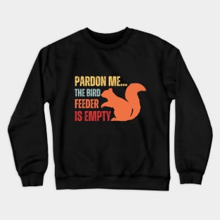 pardon me the bird feeder is empty funny squirrel lovers Crewneck Sweatshirt